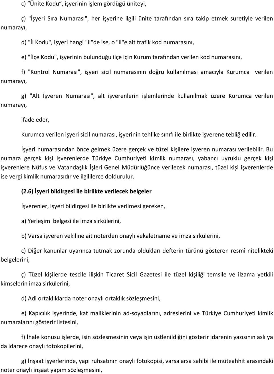 Kurumca verilen numarayı, g) "Alt İşveren Numarası", alt işverenlerin işlemlerinde kullanılmak üzere Kurumca verilen numarayı, ifade eder, Kurumca verilen işyeri sicil numarası, işyerinin tehlike