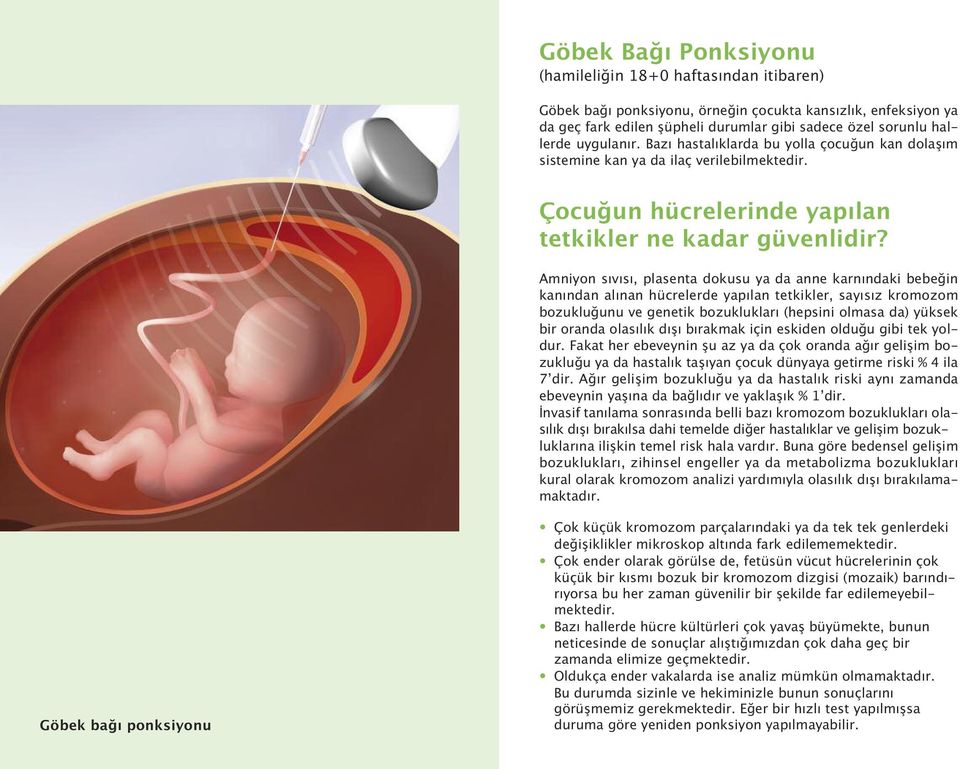 Amniyon sıvısı, plasenta dokusu ya da anne karnındaki bebeğin kanından alınan hücrelerde yapılan tetkikler, sayısız kromozom bozukluğunu ve genetik bozuklukları (hepsini olmasa da) yüksek bir oranda