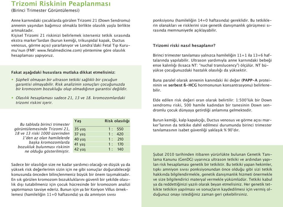 Kişisel Trizomi 21 riskinizi belirlemek isterseniz tetkik sırasında ekstra marker lardan (burun kemiği, trikuspidal kapak, Ductus venosus, görme açısı) yararlanıyor ve Londra daki Fetal Tıp Kurumu