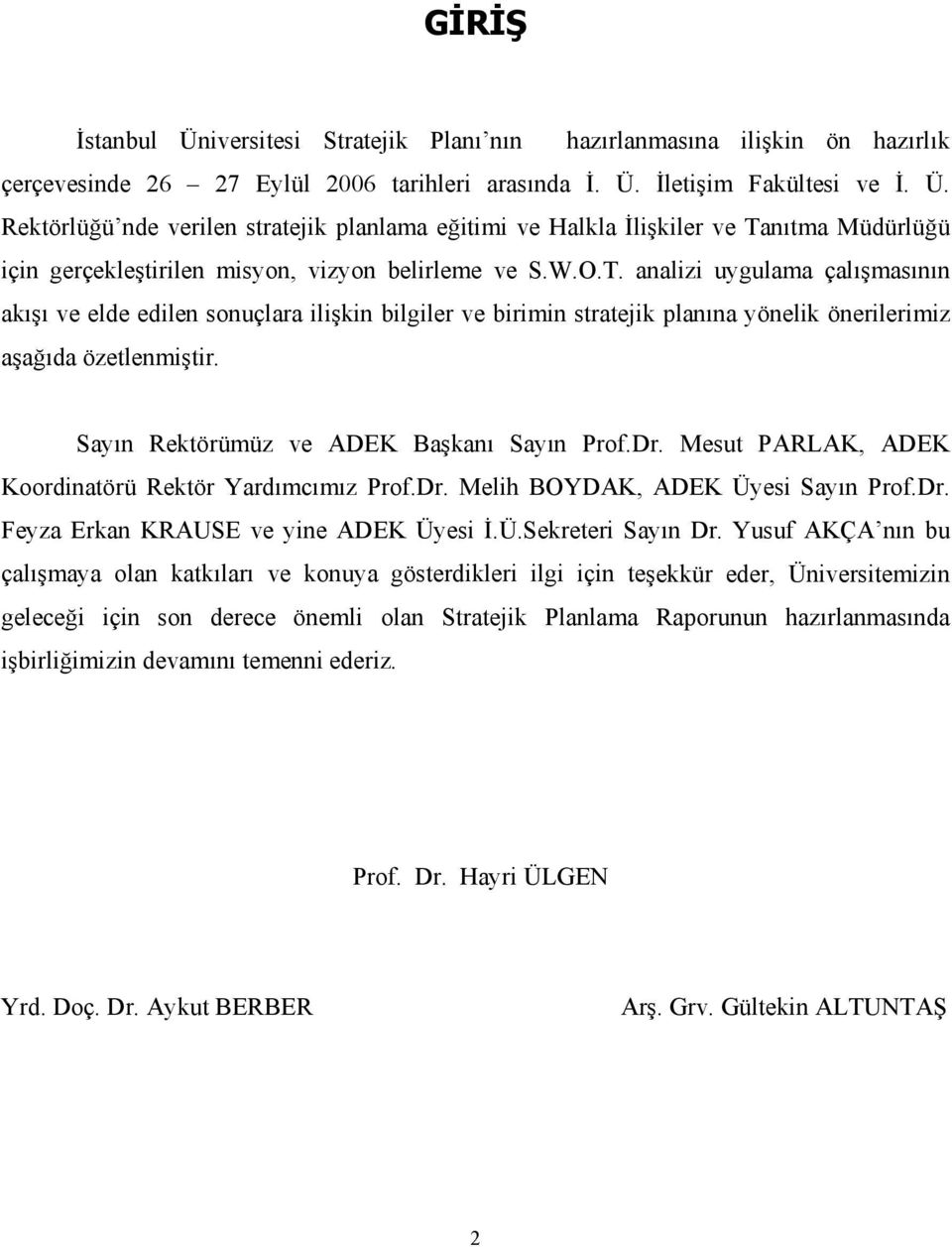 Sayın Rektörümüz ve ADEK Başkanı Sayın Prof.Dr. Mesut PARLAK, ADEK Koordinatörü Rektör Yardımcımız Prof.Dr. Melih BOYDAK, ADEK Üyesi Sayın Prof.Dr. Feyza Erkan KRAUSE ve yine ADEK Üyesi İ.Ü.Sekreteri Sayın Dr.