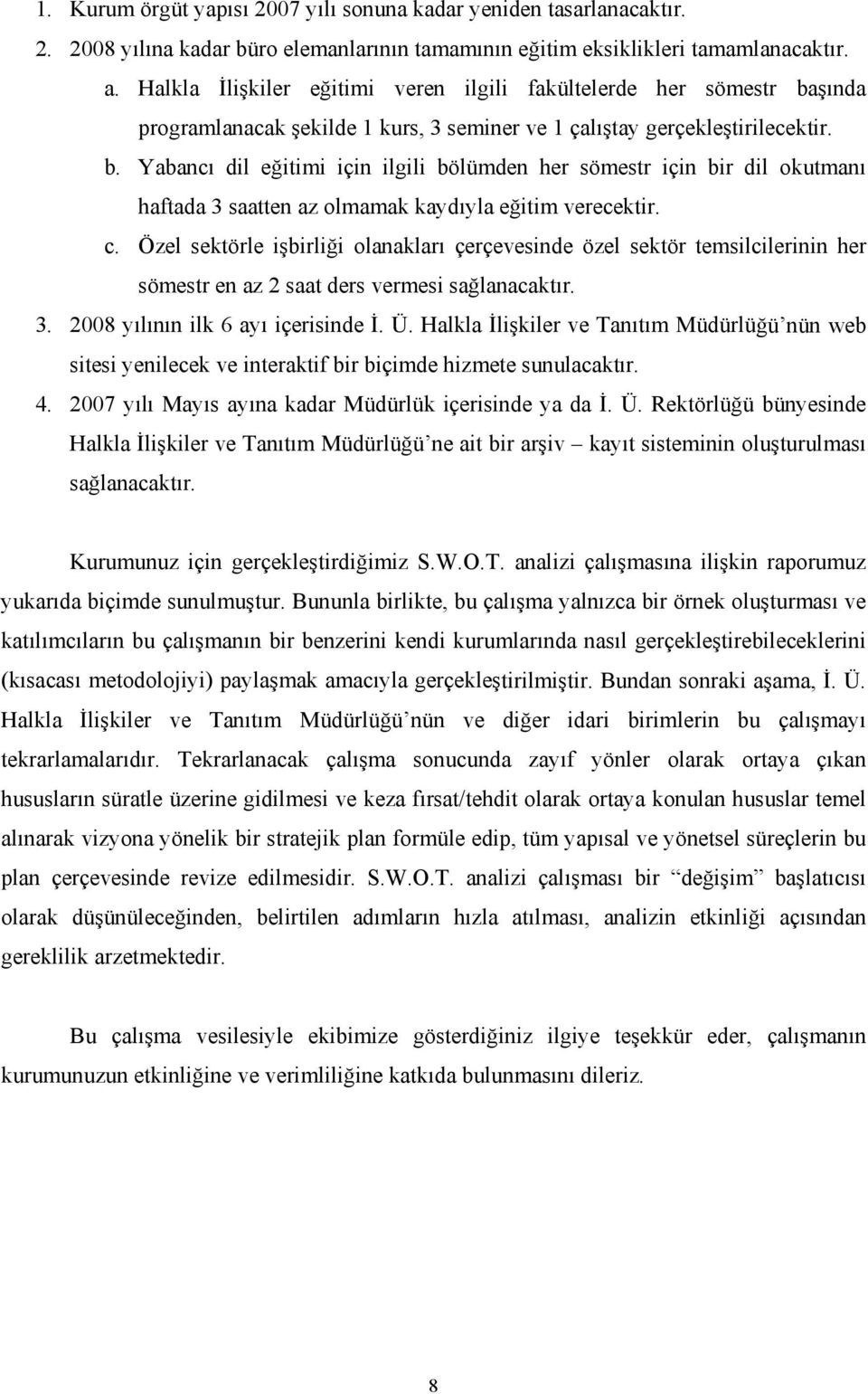 c. Özel sektörle işbirliği olanakları çerçevesinde özel sektör temsilcilerinin her sömestr en az 2 saat ders vermesi sağlanacaktır. 3. 2008 yılının ilk 6 ayı içerisinde İ. Ü.