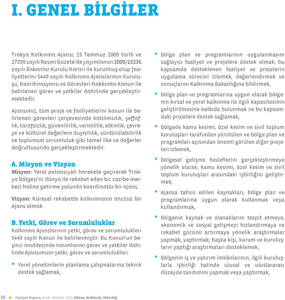 Ajansımız, tüm proje ve faaliyetlerini kanun ile belirlenen görevleri çerçevesinde katılımcılık, şeffaflık, tarafsızlık, güvenilirlik, verimlilik, etkinlik, çevreye ve kültürel değerlere duyarlılık,