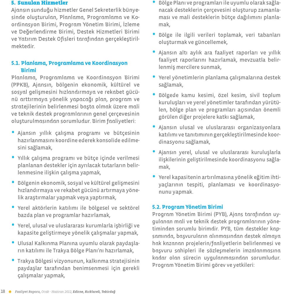 Planlama, Programlama ve Koordinasyon Birimi Planlama, Programlama ve Koordinasyon Birimi (PPKB), Ajansın, bölgenin ekonomik, kültürel ve sosyal gelişmesini hızlandırmaya ve rekabet gücünü arttırmaya