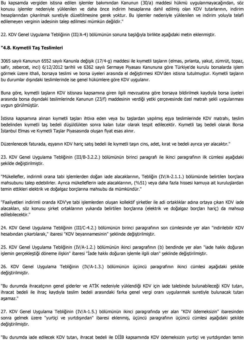 Bu işlemler nedeniyle yüklenilen ve indirim yoluyla telafi edilemeyen verginin iadesinin talep edilmesi mümkün değildir." 22.