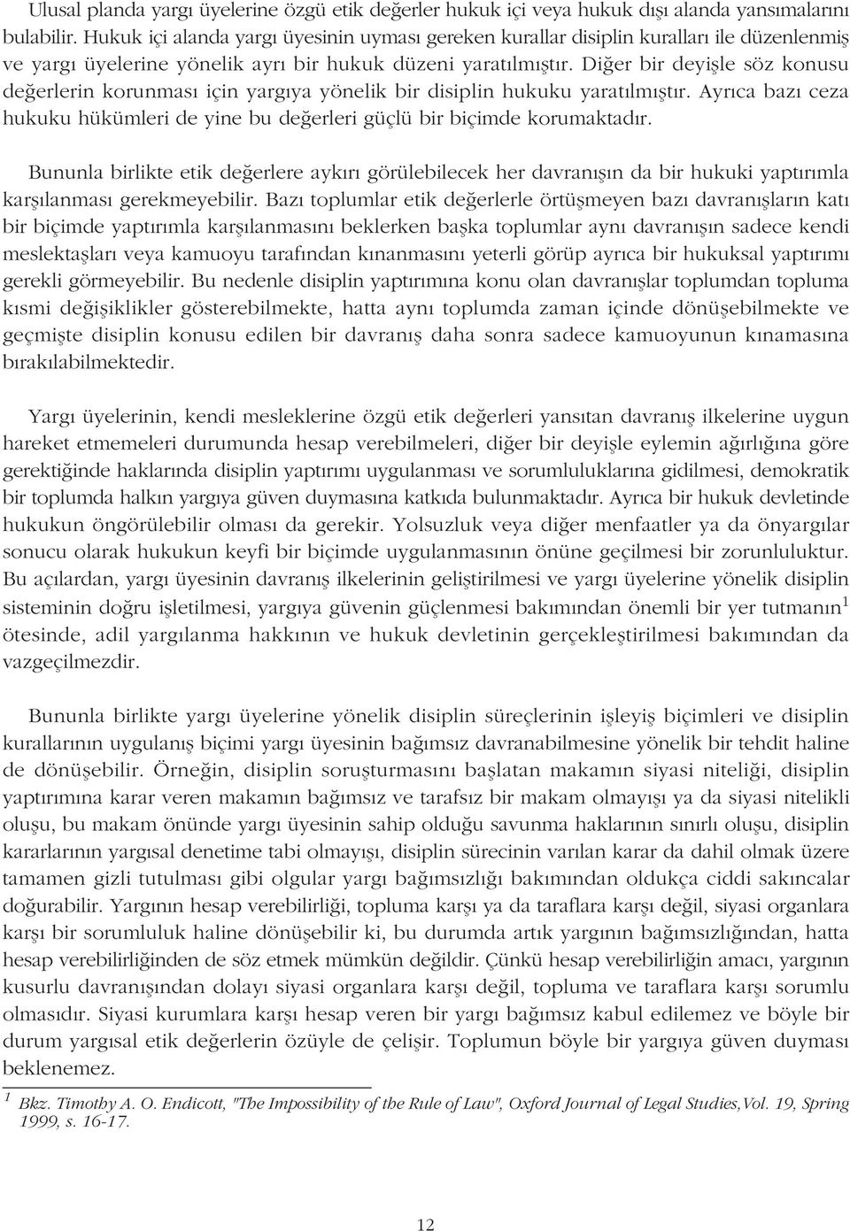 Diðer bir deyiþle söz konusu deðerlerin korunmasý için yargýya yönelik bir disiplin hukuku yaratýlmýþtýr. Ayrýca bazý ceza hukuku hükümleri de yine bu deðerleri güçlü bir biçimde korumaktadýr.