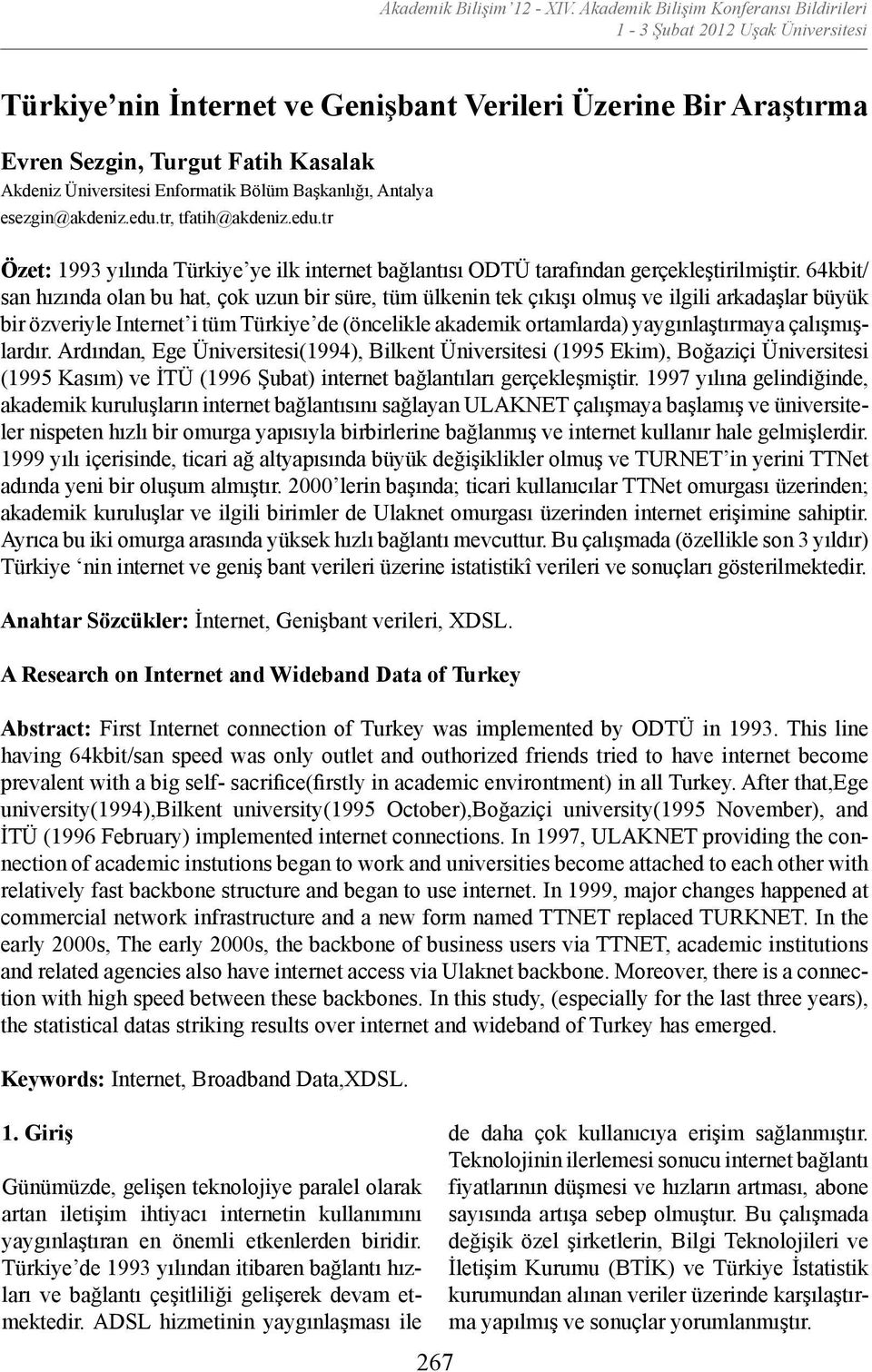 esezgin@akdeniz.edu.tr, tfatih@akdeniz.edu.tr Özet: 1993 yılında Türkiye ye ilk internet bağlantısı ODTÜ tarafından gerçekleştirilmiştir.