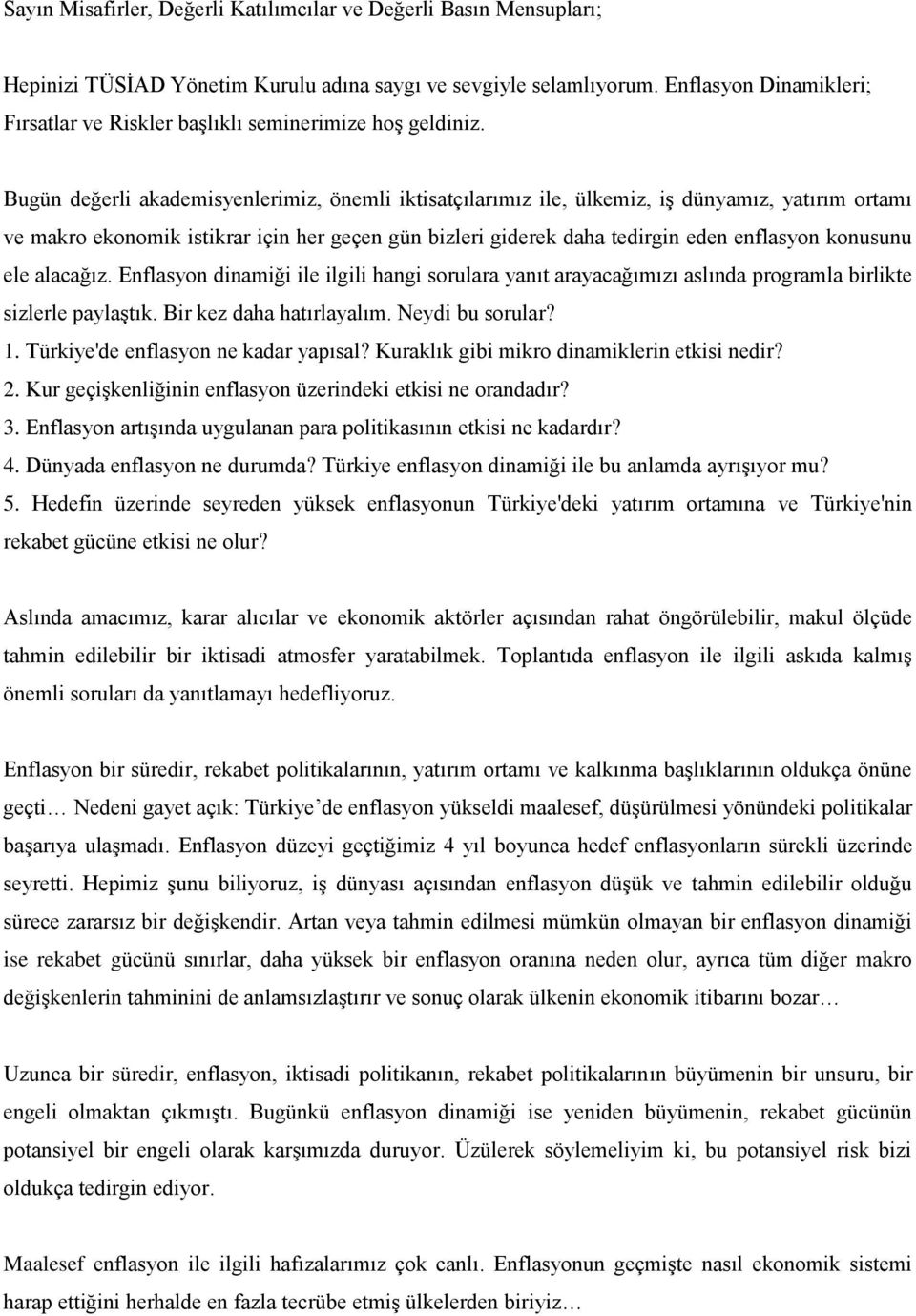 Bugün değerli akademisyenlerimiz, önemli iktisatçılarımız ile, ülkemiz, iş dünyamız, yatırım ortamı ve makro ekonomik istikrar için her geçen gün bizleri giderek daha tedirgin eden enflasyon konusunu