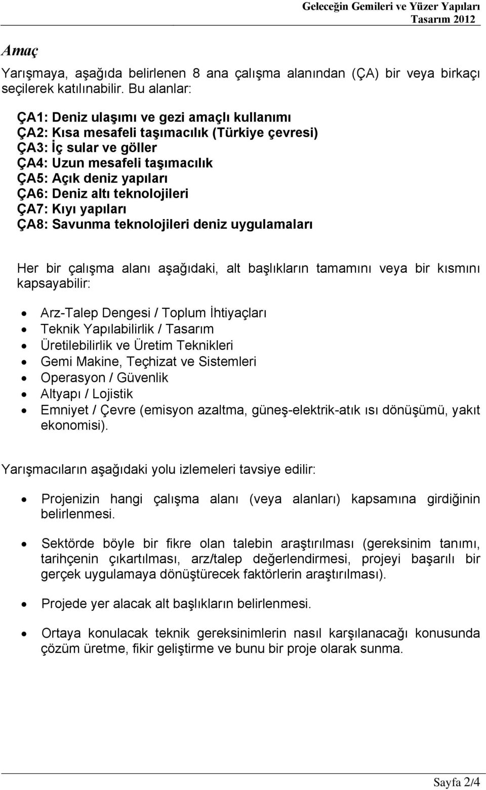 altı teknolojileri ÇA7: Kıyı yapıları ÇA8: Savunma teknolojileri deniz uygulamaları Her bir çalışma alanı aşağıdaki, alt başlıkların tamamını veya bir kısmını kapsayabilir: Arz-Talep Dengesi / Toplum