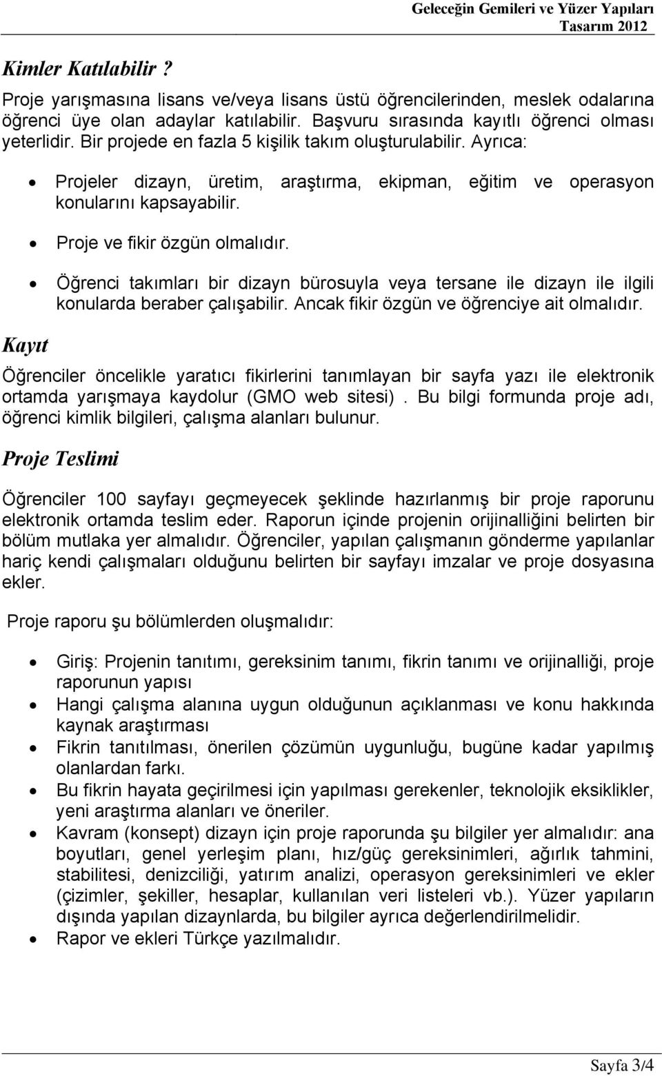 Öğrenci takımları bir dizayn bürosuyla veya tersane ile dizayn ile ilgili konularda beraber çalışabilir. Ancak fikir özgün ve öğrenciye ait olmalıdır.