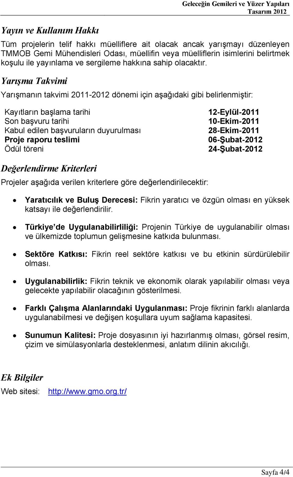 Yarışma Takvimi Yarışmanın takvimi 2011-2012 dönemi için aşağıdaki gibi belirlenmiştir: Kayıtların başlama tarihi Son başvuru tarihi Kabul edilen başvuruların duyurulması Proje raporu teslimi Ödül