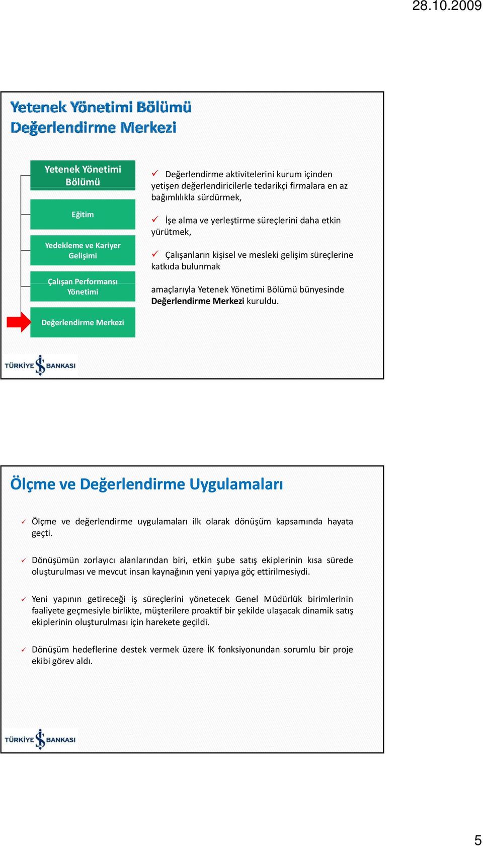 Merkezi kuruldu. Değerlendirme Merkezi Ölçme ve Değerlendirme Uygulamaları Ölçmevedeğerlendirme uygulamaları ilk olarak dönüşüm kapsamında hayata geçti.