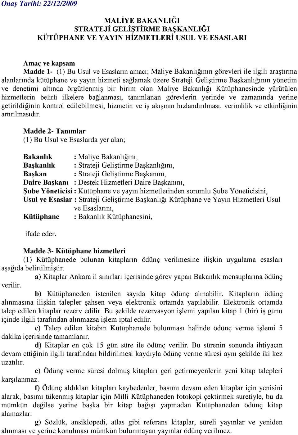 Kütüphanesinde yürütülen hizmetlerin belirli ilkelere bağlanması, tanımlanan görevlerin yerinde ve zamanında yerine getirildiğinin kontrol edilebilmesi, hizmetin ve iş akışının hızlandırılması,