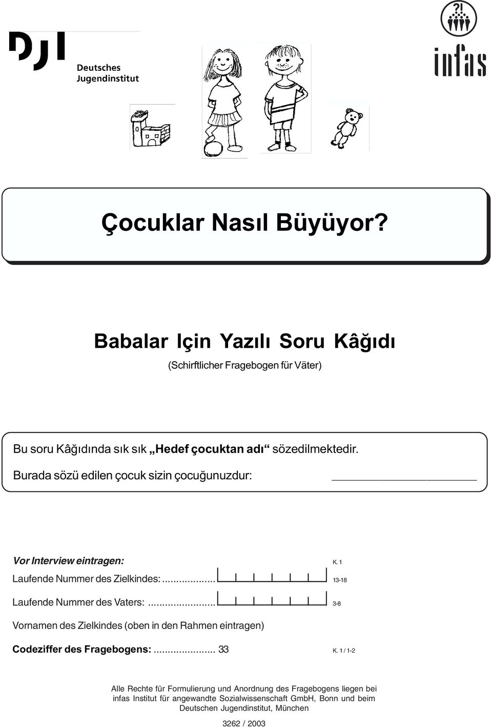 Burada sözü edilen çocuk sizin çocuðunuzdur: Vor Interview eintragen: K. 1 Laufende Nummer des Zielkindes:... 13-18 Laufende Nummer des Vaters:.