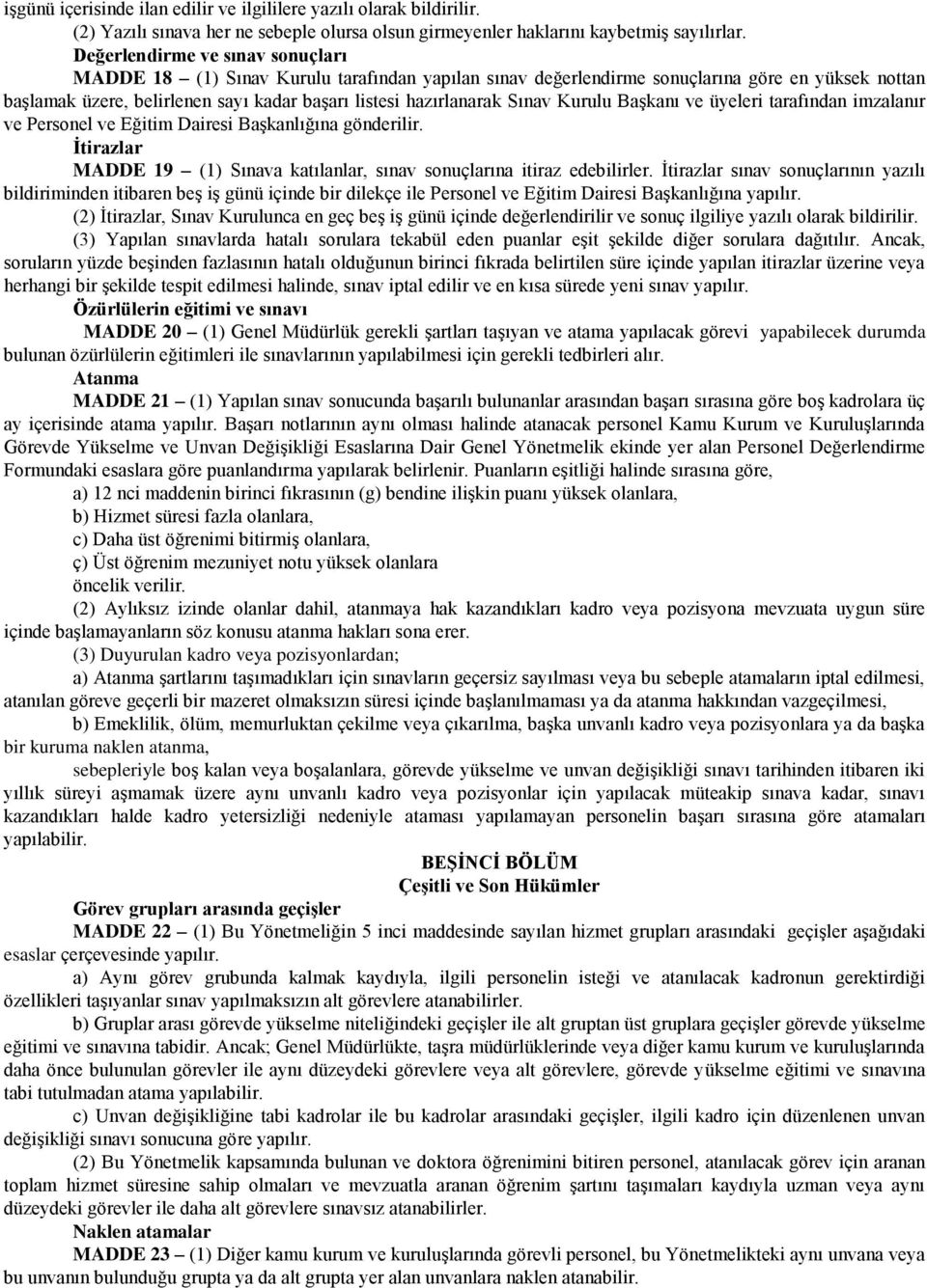 Sınav Kurulu Başkanı ve üyeleri tarafından imzalanır ve Personel ve Eğitim Dairesi Başkanlığına gönderilir. İtirazlar MADDE 19 (1) Sınava katılanlar, sınav sonuçlarına itiraz edebilirler.