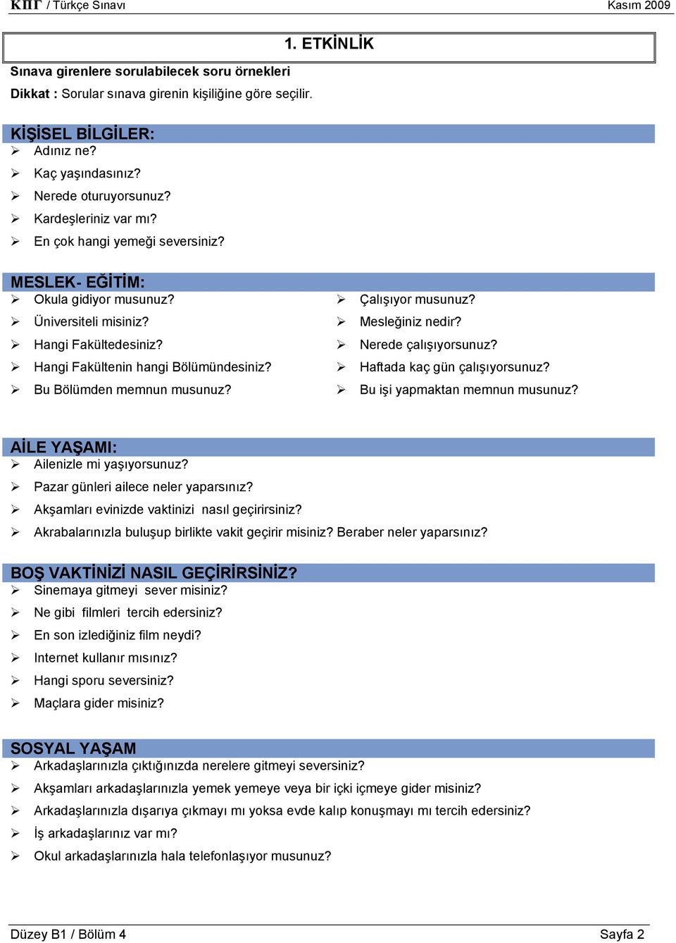 Bu Bölümden memnun musunuz? Çalışıyor musunuz? Mesleğiniz nedir? Nerede çalışıyorsunuz? Haftada kaç gün çalışıyorsunuz? Bu işi yapmaktan memnun musunuz? AİLE YAŞAMI: Ailenizle mi yaşıyorsunuz?
