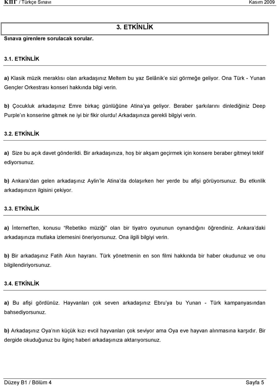 Beraber şarkılarını dinlediğiniz Deep Purple ın konserine gitmek ne iyi bir fikir olurdu! Arkadaşınıza gerekli bilgiyi verin. 3.2. ETKİNLİK a) Size bu açık davet gönderildi.