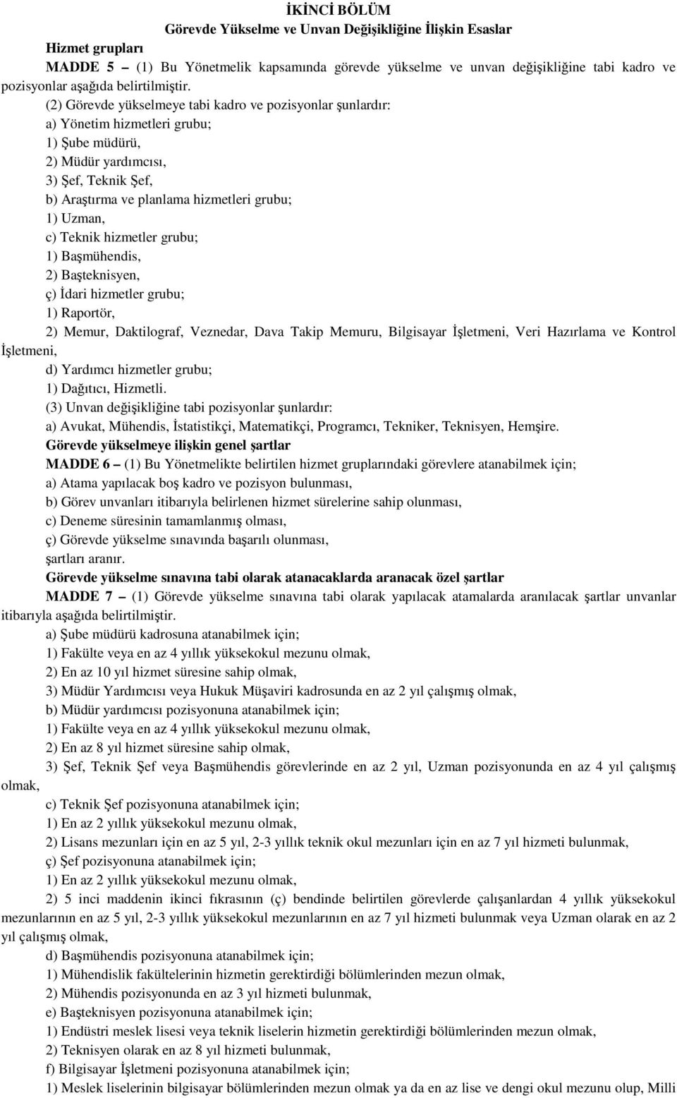 (2) Görevde yükselmeye tabi kadro ve pozisyonlar şunlardır: a) Yönetim hizmetleri grubu; 1) Şube müdürü, 2) Müdür yardımcısı, 3) Şef, Teknik Şef, b) Araştırma ve planlama hizmetleri grubu; 1) Uzman,