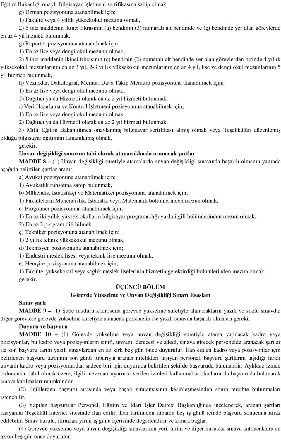 inci maddenin ikinci fıkrasının (ç) bendinin (2) numaralı alt bendinde yer alan görevlerden birinde 4 yıllık yüksekokul mezunlarının en az 3 yıl, 2-3 yıllık yüksekokul mezunlarının en az 4 yıl, lise