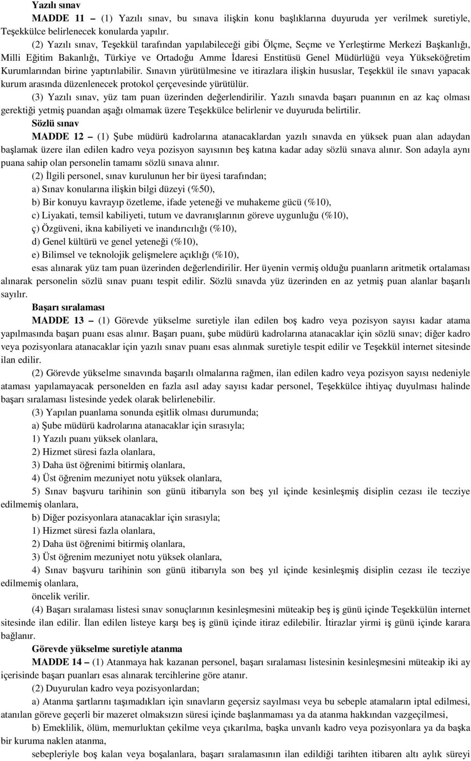 Yükseköğretim Kurumlarından birine yaptırılabilir. Sınavın yürütülmesine ve itirazlara ilişkin hususlar, Teşekkül ile sınavı yapacak kurum arasında düzenlenecek protokol çerçevesinde yürütülür.