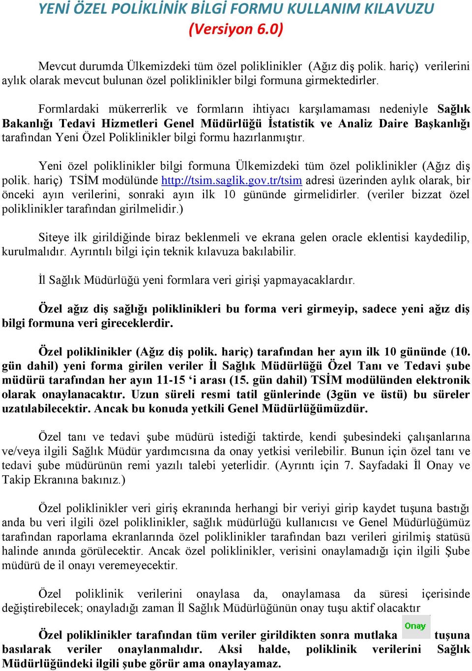 Formlardaki mükerrerlik ve formların ihtiyacı karşılamaması nedeniyle Sağlık Bakanlığı Tedavi Hizmetleri Genel Müdürlüğü İstatistik ve Analiz Daire Başkanlığı tarafından Yeni Özel Poliklinikler bilgi