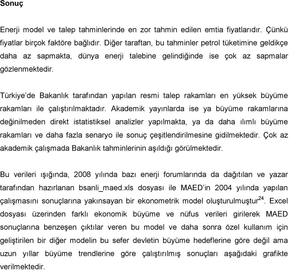 Türkiye de Bakanlık tarafından yapılan resmi talep rakamları en yüksek büyüme rakamları ile çalıştırılmaktadır.