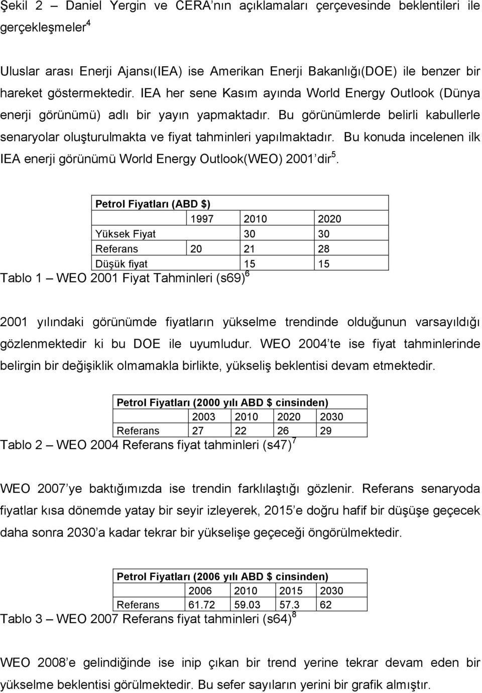 Bu konuda incelenen ilk IEA enerji görünümü World Energy Outlook(WEO) 2001 dir 5.