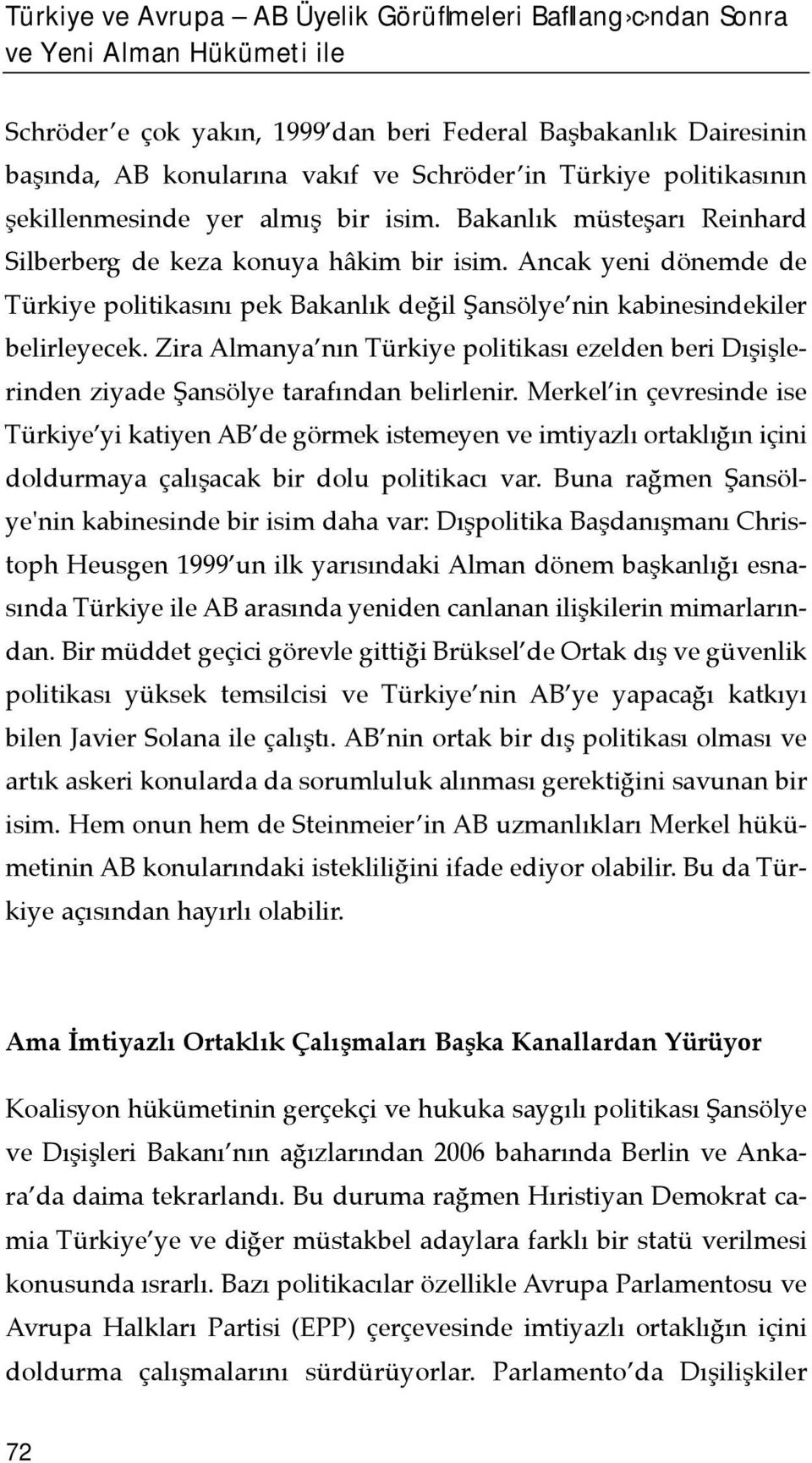 Ancak yeni dönemde de Türkiye politikasõnõ pek Bakanlõk değil Şansölye nin kabinesindekiler belirleyecek.
