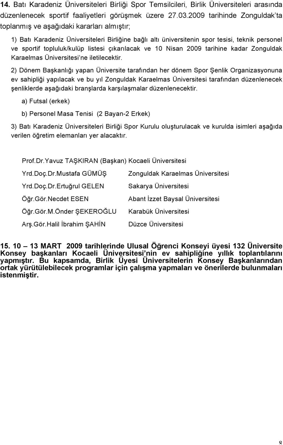 listesi çıkarılacak ve 10 Nisan 2009 tarihine kadar Zonguldak Karaelmas Üniversitesi ne iletilecektir.