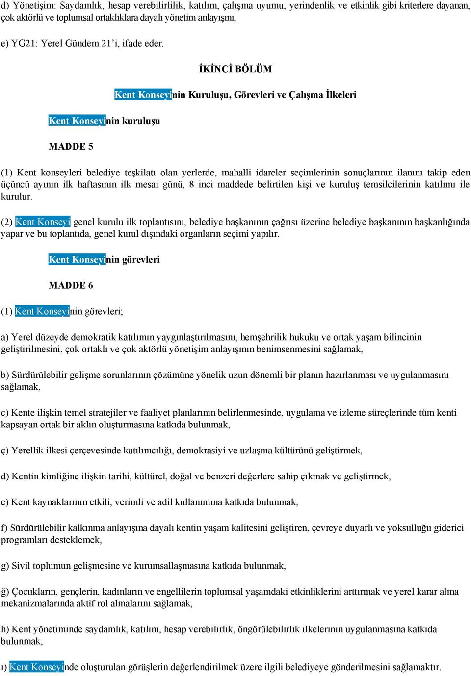 Kent Konseyinin kuruluşu MADDE 5 İKİNCİ BÖLÜM Kent Konseyinin Kuruluşu, Görevleri ve Çalışma İlkeleri (1) Kent konseyleri belediye teşkilatı olan yerlerde, mahalli idareler seçimlerinin sonuçlarının