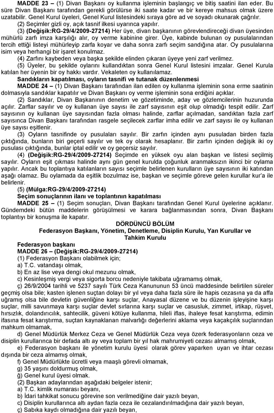 (3) (Değişik:RG-29/4/2009-27214) Her üye, divan başkanının görevlendireceği divan üyesinden mühürlü zarfı imza karşılığı alır, oy verme kabinine girer.