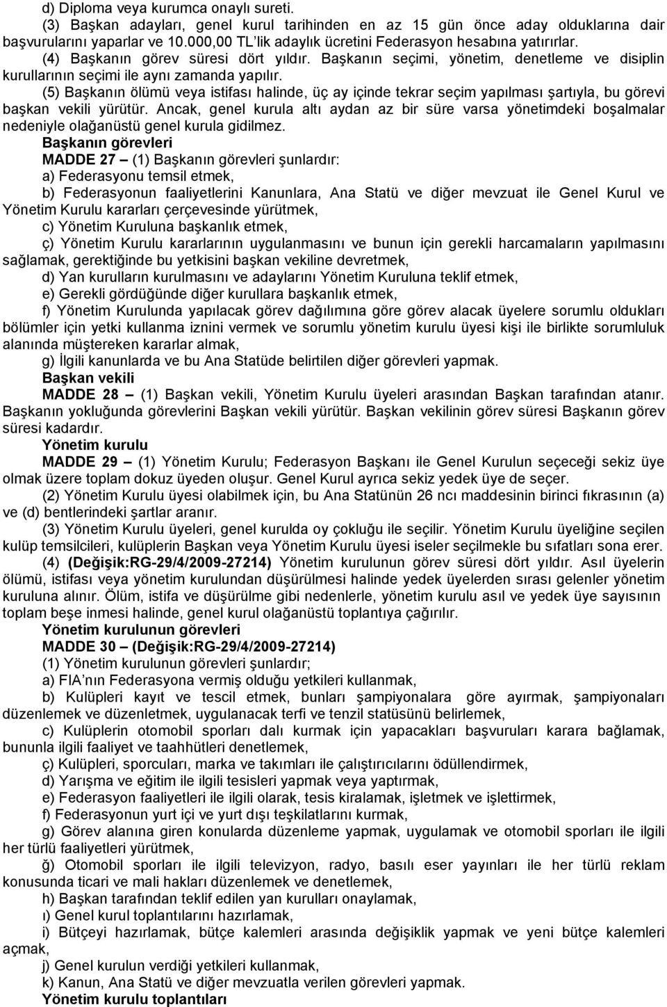 (5) Başkanın ölümü veya istifası halinde, üç ay içinde tekrar seçim yapılması şartıyla, bu görevi başkan vekili yürütür.