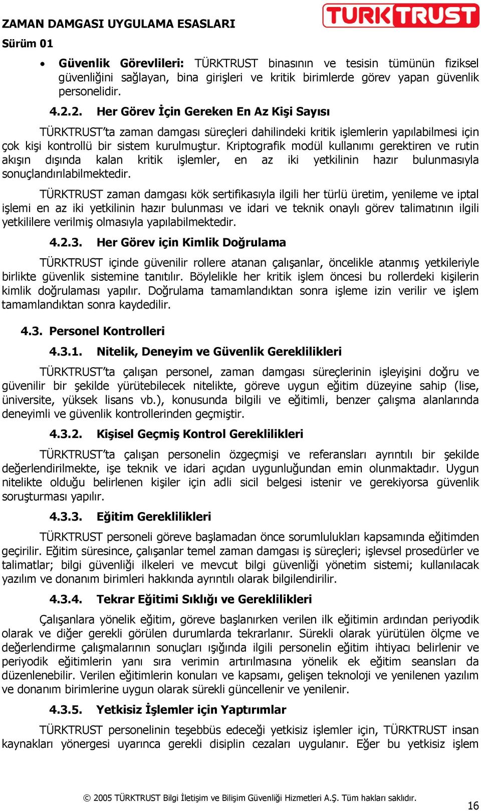 Kriptografik modül kullanımı gerektiren ve rutin akışın dışında kalan kritik işlemler, en az iki yetkilinin hazır bulunmasıyla sonuçlandırılabilmektedir.