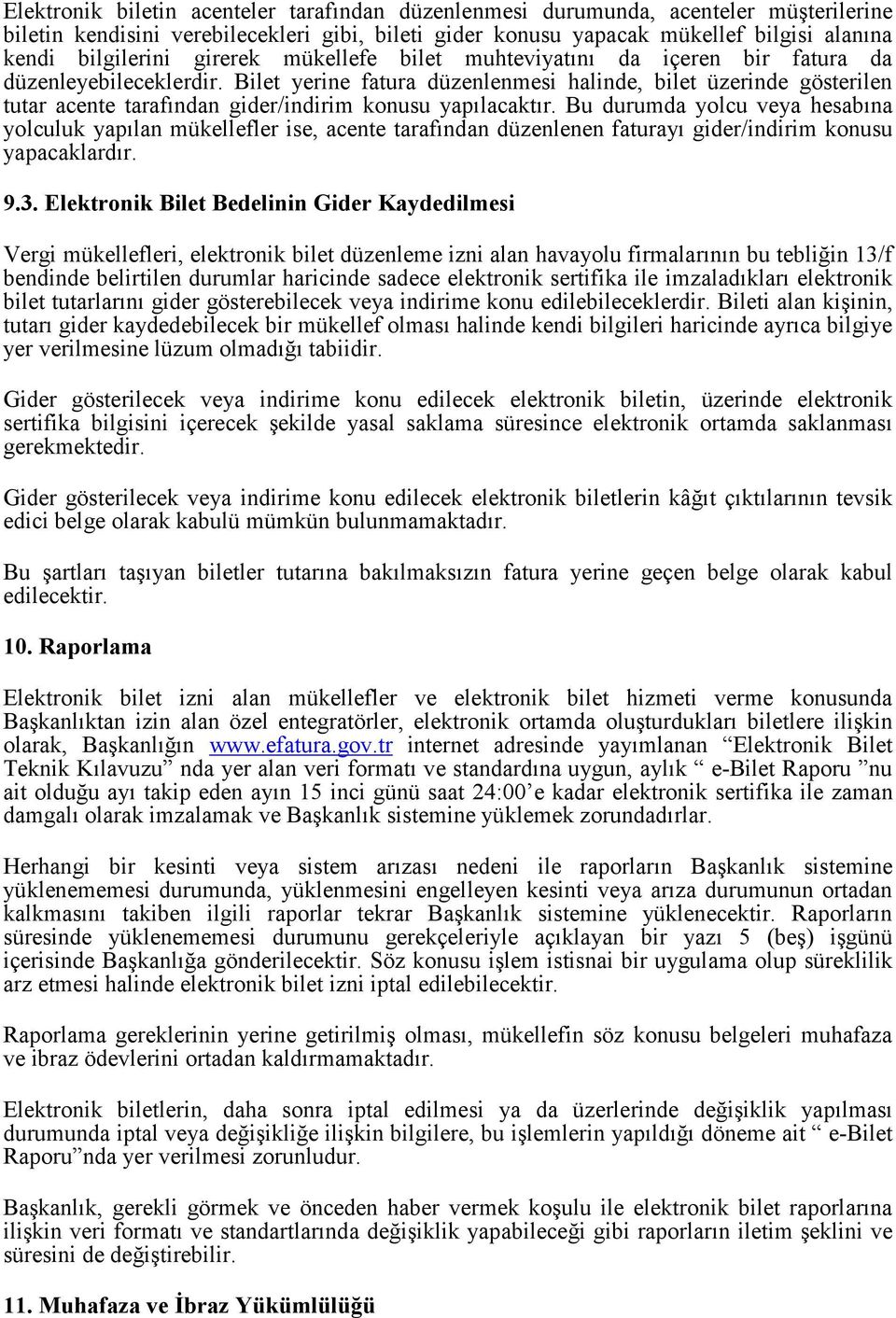 Bilet yerine fatura düzenlenmesi halinde, bilet üzerinde gösterilen tutar acente tarafından gider/indirim konusu yapılacaktır.