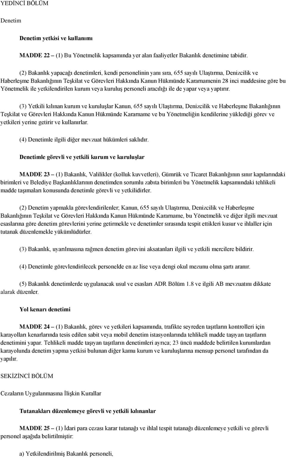 maddesine göre bu Yönetmelik ile yetkilendirilen kurum veya kuruluş personeli aracılığı ile de yapar veya yaptırır.