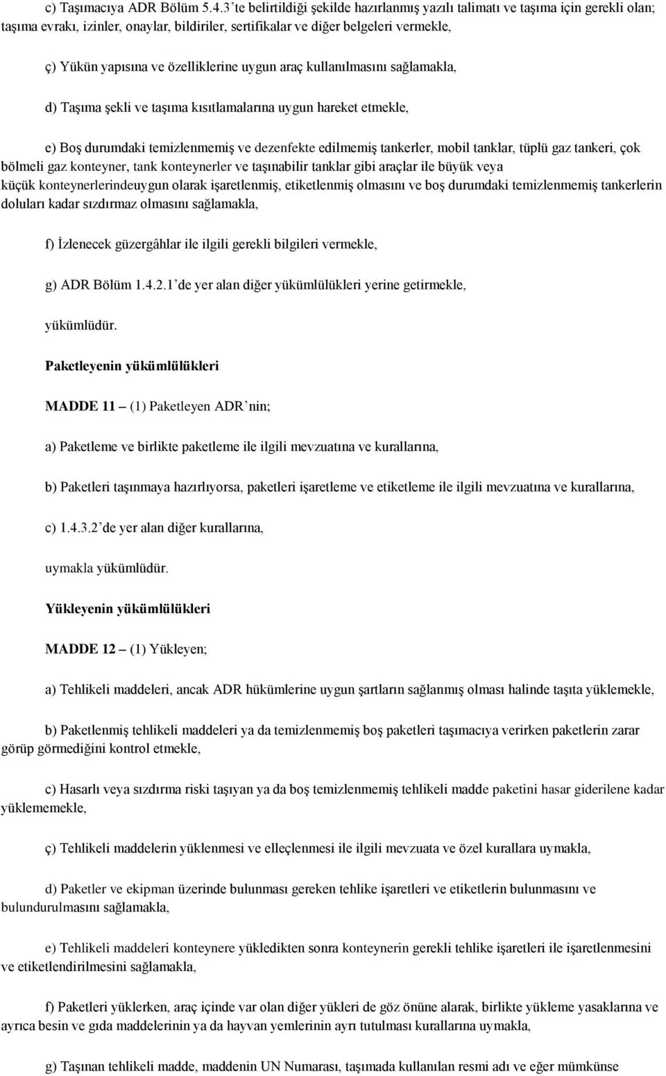 özelliklerine uygun araç kullanılmasını sağlamakla, d) Taşıma şekli ve taşıma kısıtlamalarına uygun hareket etmekle, e) Boş durumdaki temizlenmemiş ve dezenfekte edilmemiş tankerler, mobil tanklar,