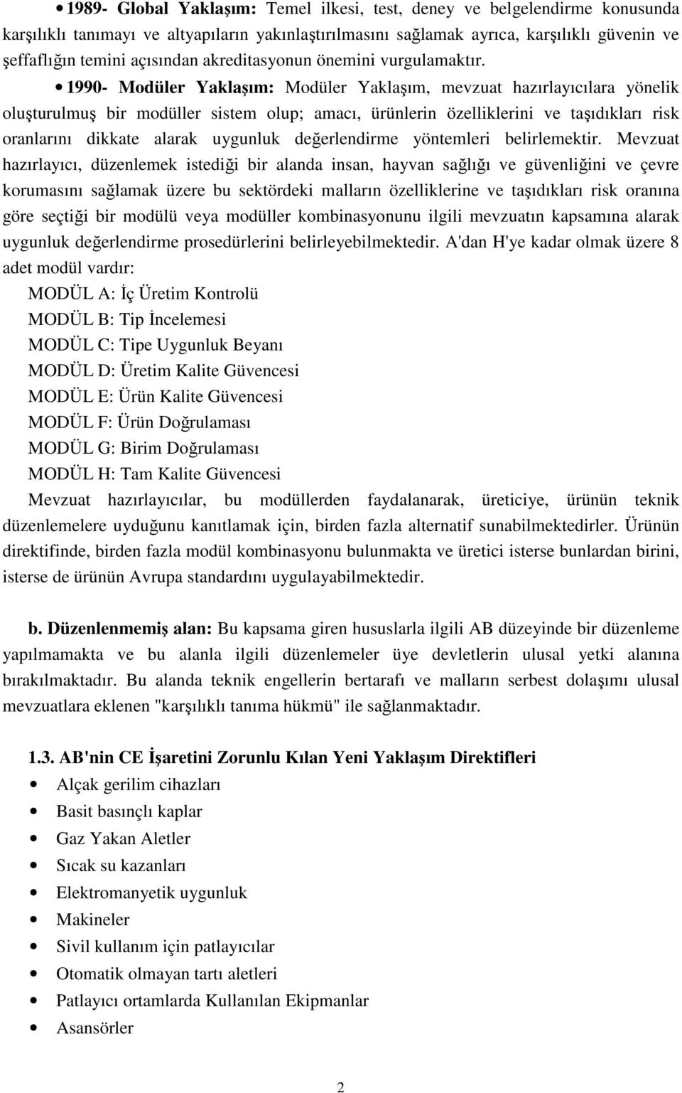 1990- Modüler Yaklaşım: Modüler Yaklaşım, mevzuat hazırlayıcılara yönelik oluşturulmuş bir modüller sistem olup; amacı, ürünlerin özelliklerini ve taşıdıkları risk oranlarını dikkate alarak uygunluk