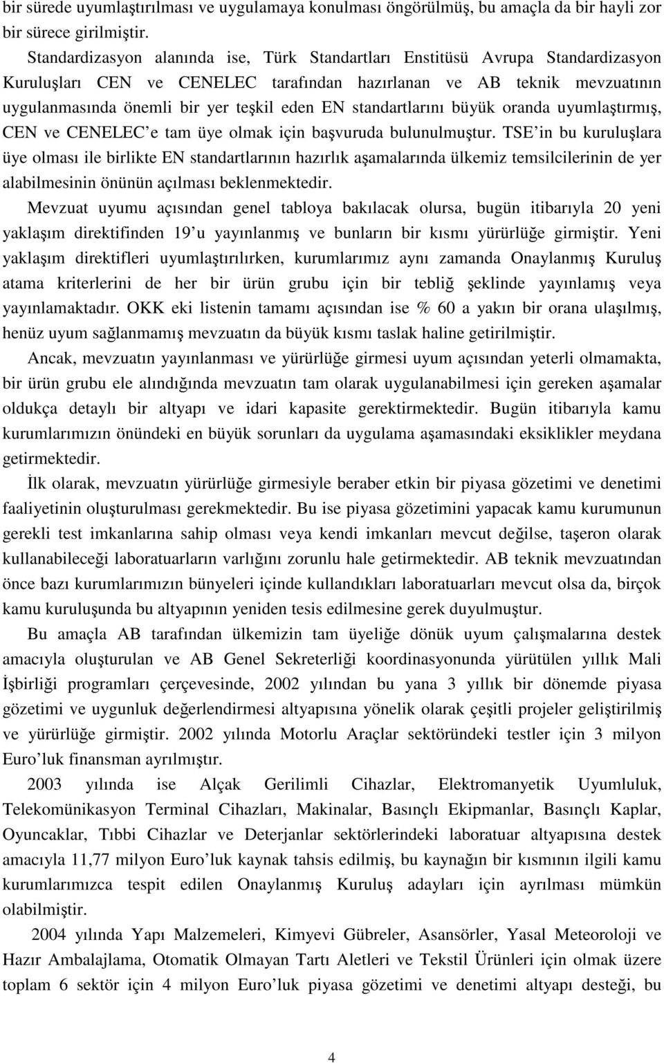 standartlarını büyük oranda uyumlaştırmış, CEN ve CENELEC e tam üye olmak için başvuruda bulunulmuştur.