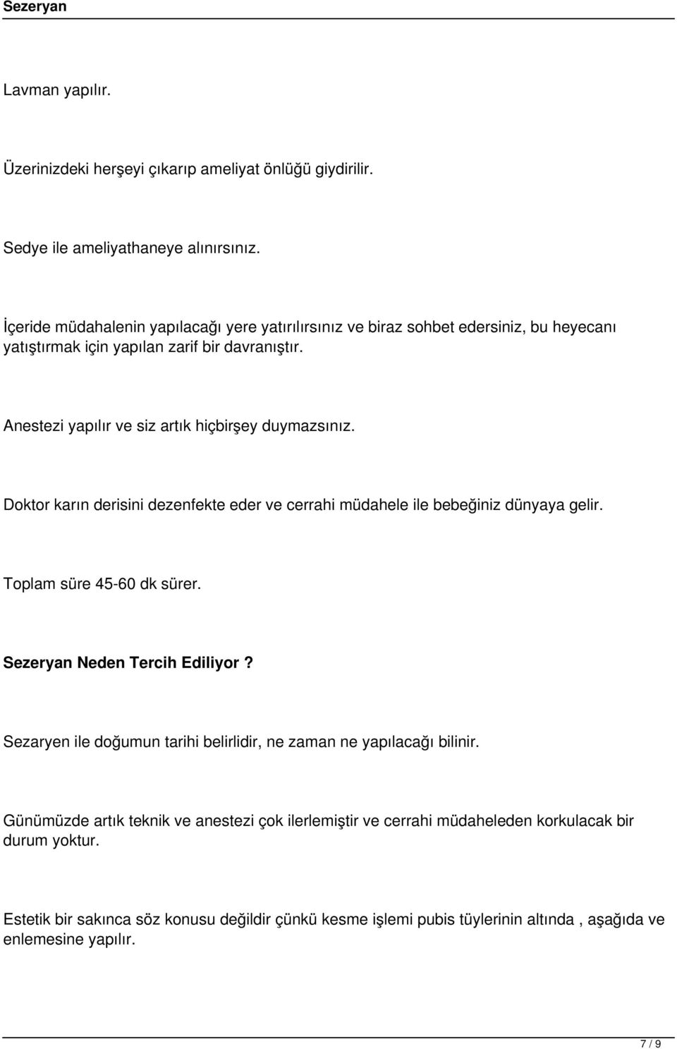 Anestezi yapılır ve siz artık hiçbirşey duymazsınız. Doktor karın derisini dezenfekte eder ve cerrahi müdahele ile bebeğiniz dünyaya gelir. Toplam süre 45-60 dk sürer.