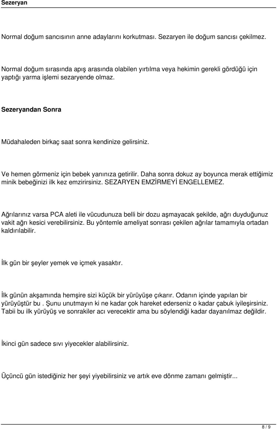 Ve hemen görmeniz için bebek yanınıza getirilir. Daha sonra dokuz ay boyunca merak ettiğimiz minik bebeğinizi ilk kez emzirirsiniz. SEZARYEN EMZİRMEYİ ENGELLEMEZ.