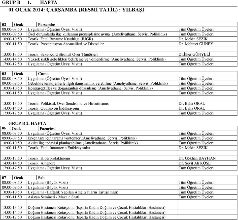 Teorik: Fetal Büyüme Kısıtlılığı (IUGR) Dr. Mekin SEZİK 11:00-11:50 Teorik: Prezentasyon Anomalileri ve Distosiler Dr. Mehmet GÜNEY 13:00-13:50 Teorik: Seks-Kord Stromal Over Tümörleri Dr.