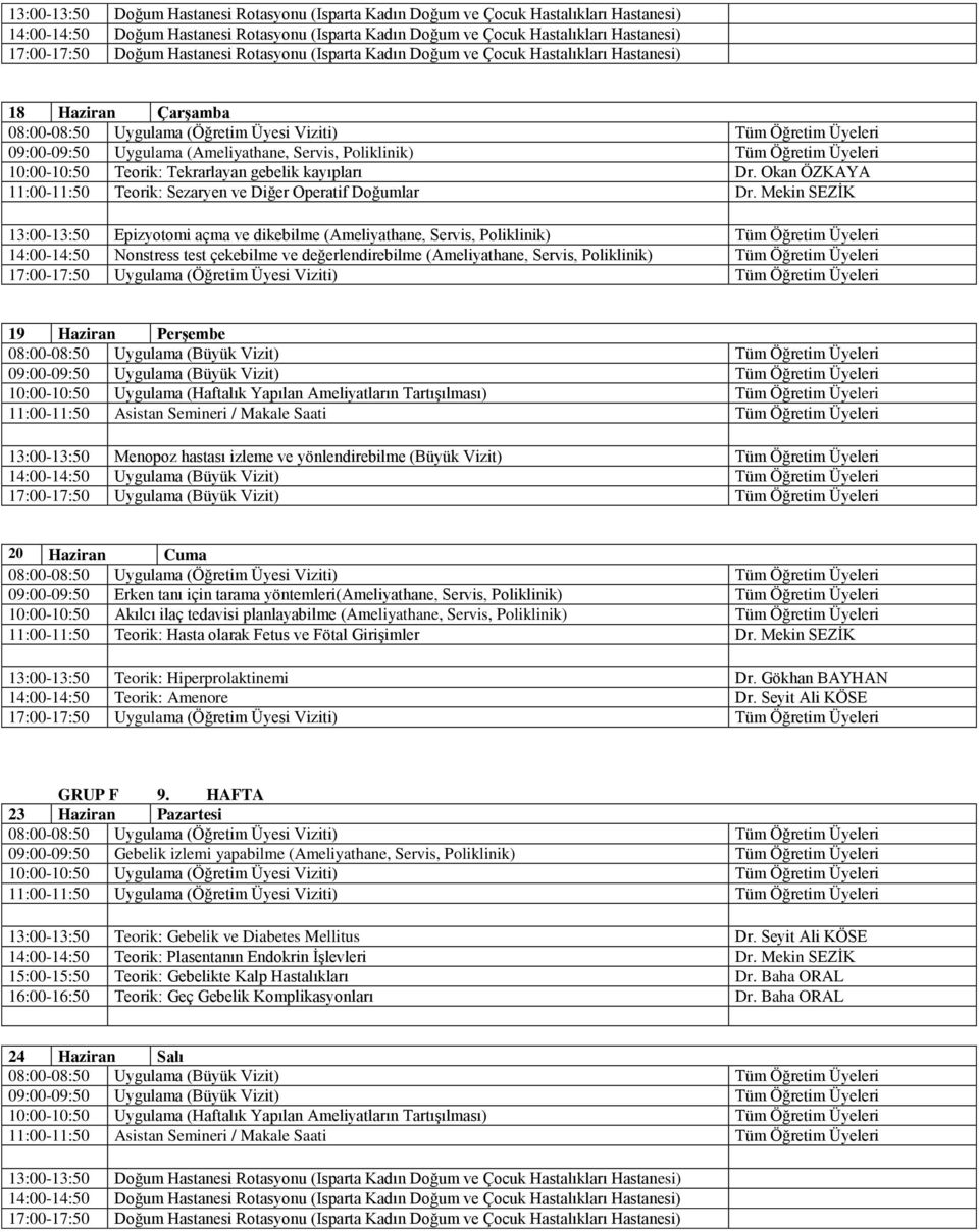 Poliklinik) Tüm Öğretim Üyeleri 19 Haziran Perşembe 13:00-13:50 Menopoz hastası izleme ve yönlendirebilme (Büyük Vizit) Tüm Öğretim Üyeleri 14:00-14:50 Uygulama (Büyük Vizit) Tüm Öğretim Üyeleri