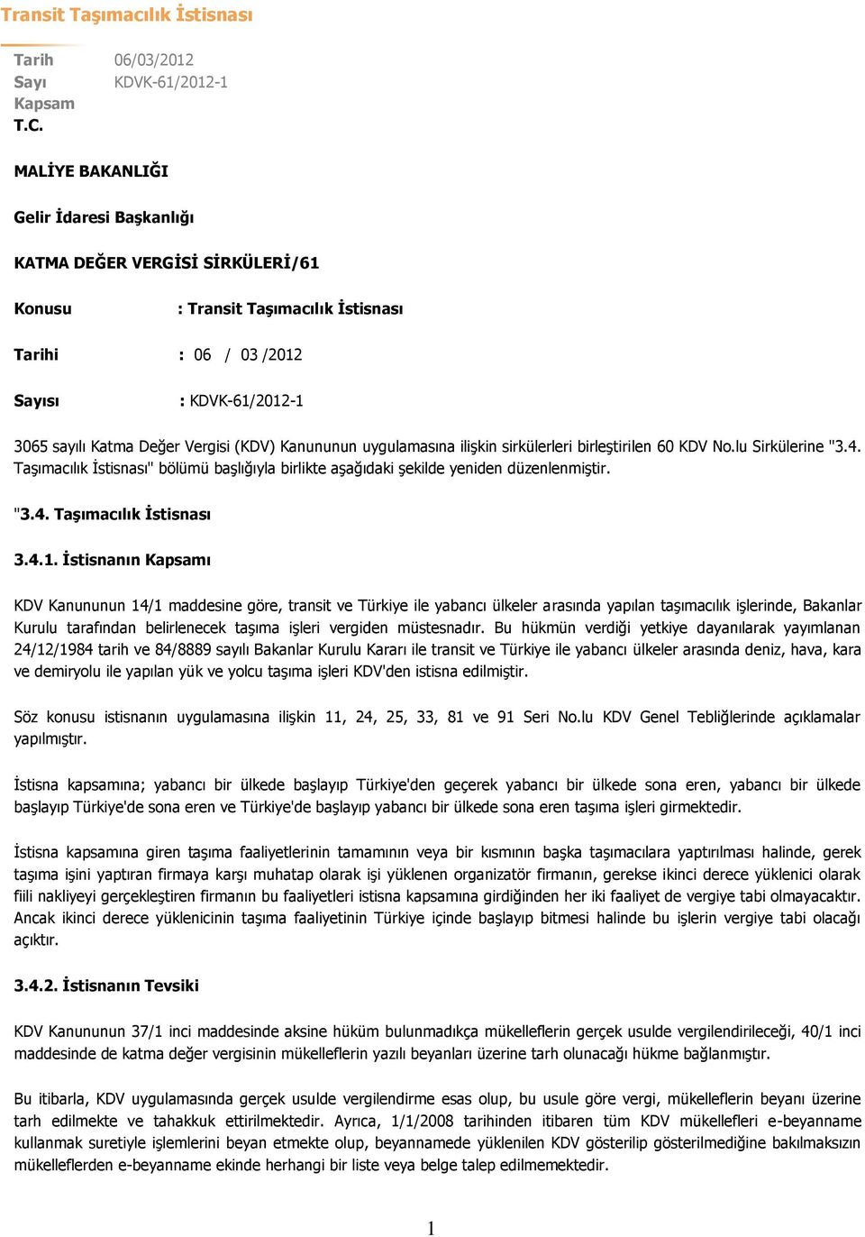 Kanununun uygulamasına ilişkin sirkülerleri birleştirilen 60 KDV No.lu Sirkülerine "3.4. Taşımacılık İstisnası" bölümü başlığıyla birlikte aşağıdaki şekilde yeniden düzenlenmiştir. "3.4. Taşımacılık İstisnası 3.