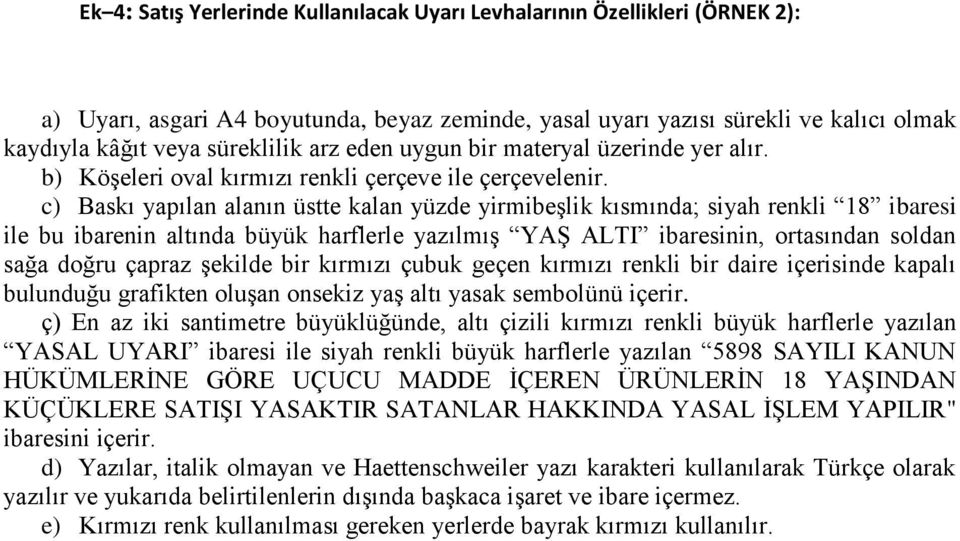 c) Baskı yapılan alanın üstte kalan yüzde yirmibeşlik kısmında; siyah renkli 18 ibaresi ile bu ibarenin altında büyük harflerle yazılmış YAŞ ALTI ibaresinin, ortasından soldan sağa doğru çapraz