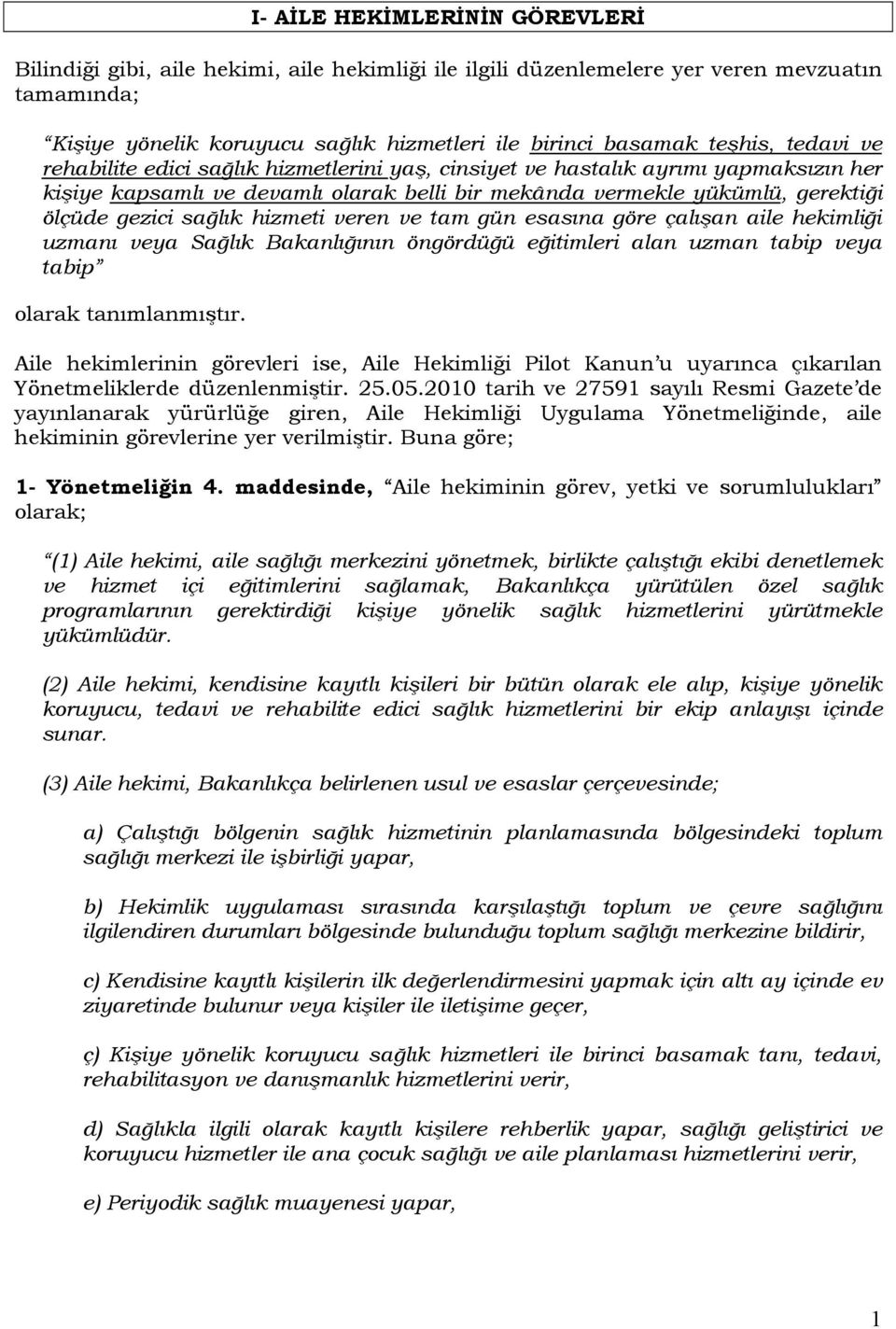 sağlık hizmeti veren ve tam gün esasına göre çalışan aile hekimliği uzmanı veya Sağlık Bakanlığının öngördüğü eğitimleri alan uzman tabip veya tabip olarak tanımlanmıştır.