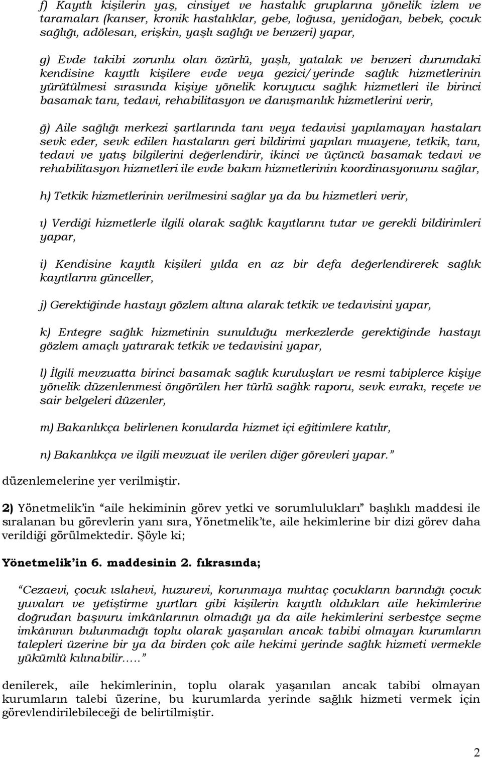 koruyucu sağlık hizmetleri ile birinci basamak tanı, tedavi, rehabilitasyon ve danışmanlık hizmetlerini verir, ğ) Aile sağlığı merkezi şartlarında tanı veya tedavisi yapılamayan hastaları sevk eder,