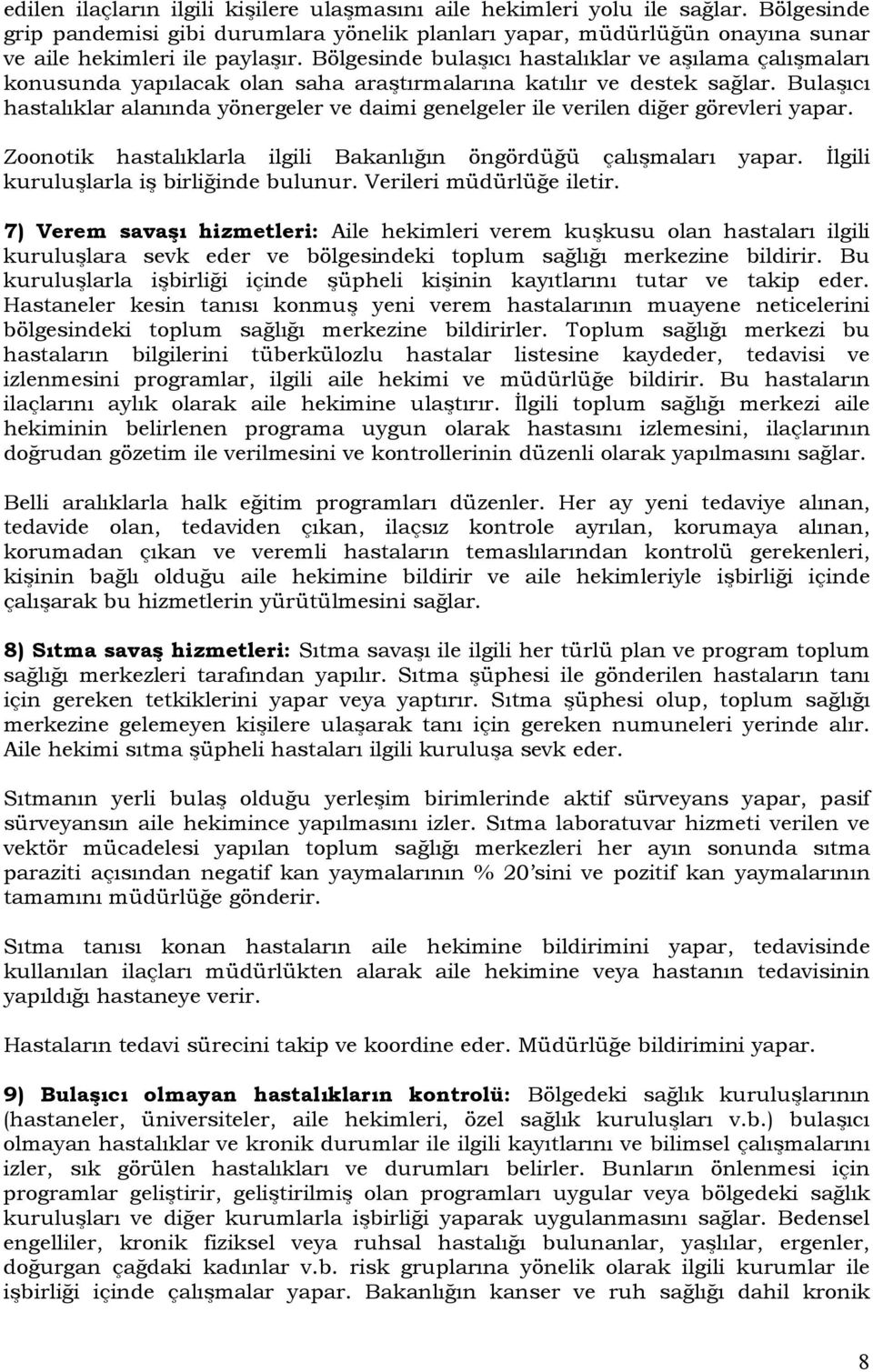 Bulaşıcı hastalıklar alanında yönergeler ve daimi genelgeler ile verilen diğer görevleri yapar. Zoonotik hastalıklarla ilgili Bakanlığın öngördüğü çalışmaları yapar.