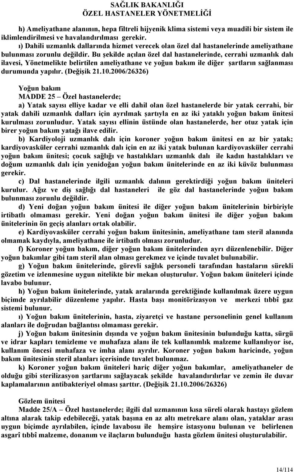 Bu şekilde açılan özel dal hastanelerinde, cerrahi uzmanlık dalı ilavesi, Yönetmelikte belirtilen ameliyathane ve yoğun bakım ile diğer şartların sağlanması durumunda yapılır. (Değişik 21.10.