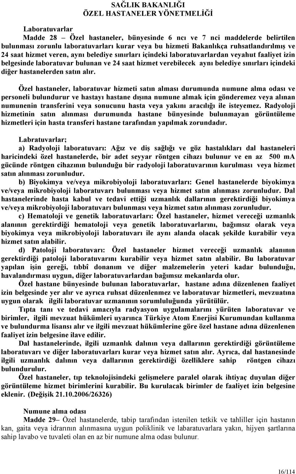 Özel hastaneler, laboratuvar hizmeti satın alması durumunda numune alma odası ve personeli bulundurur ve hastayı hastane dışına numune almak için gönderemez veya alınan numunenin transferini veya