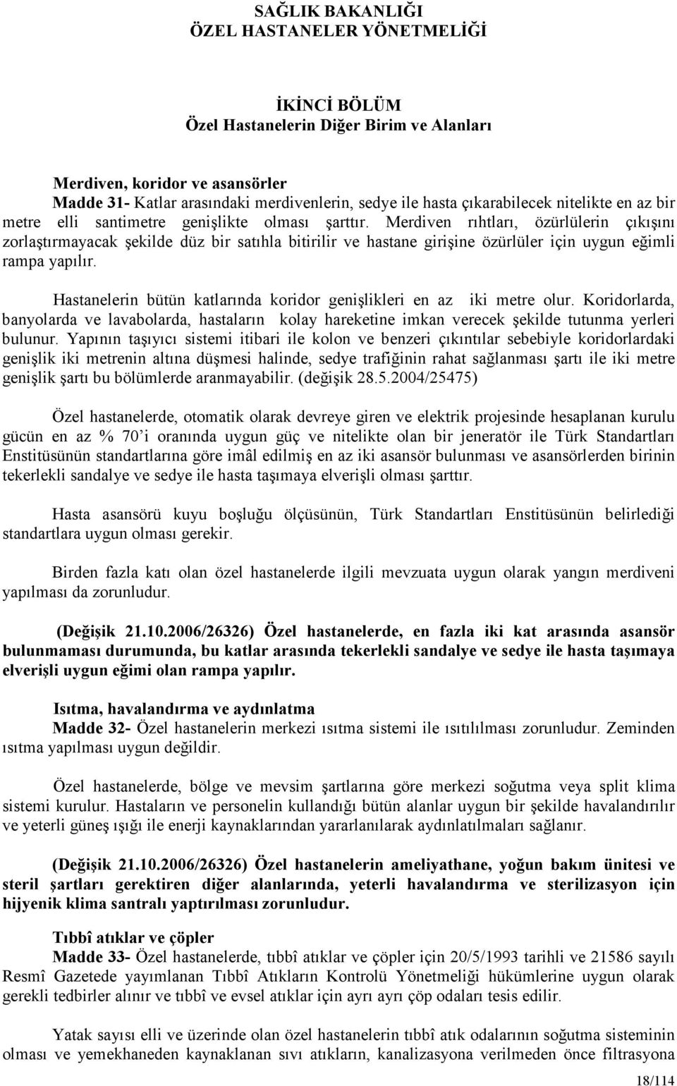 Hastanelerin bütün katlarında koridor genişlikleri en az iki metre olur. Koridorlarda, banyolarda ve lavabolarda, hastaların kolay hareketine imkan verecek şekilde tutunma yerleri bulunur.