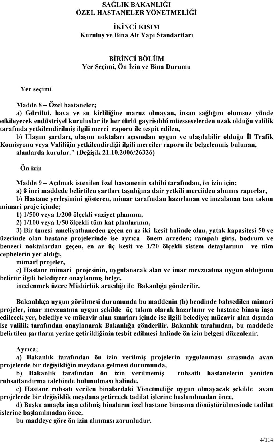 şartları, ulaşım noktaları açısından uygun ve ulaşılabilir olduğu Đl Trafik Komisyonu veya Valiliğin yetkilendirdiği ilgili merciler raporu ile belgelenmiş bulunan, alanlarda kurulur." (Değişik 21.10.